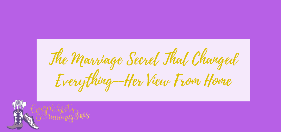 The Marriage Secret That Changed Everything--Her View From Home